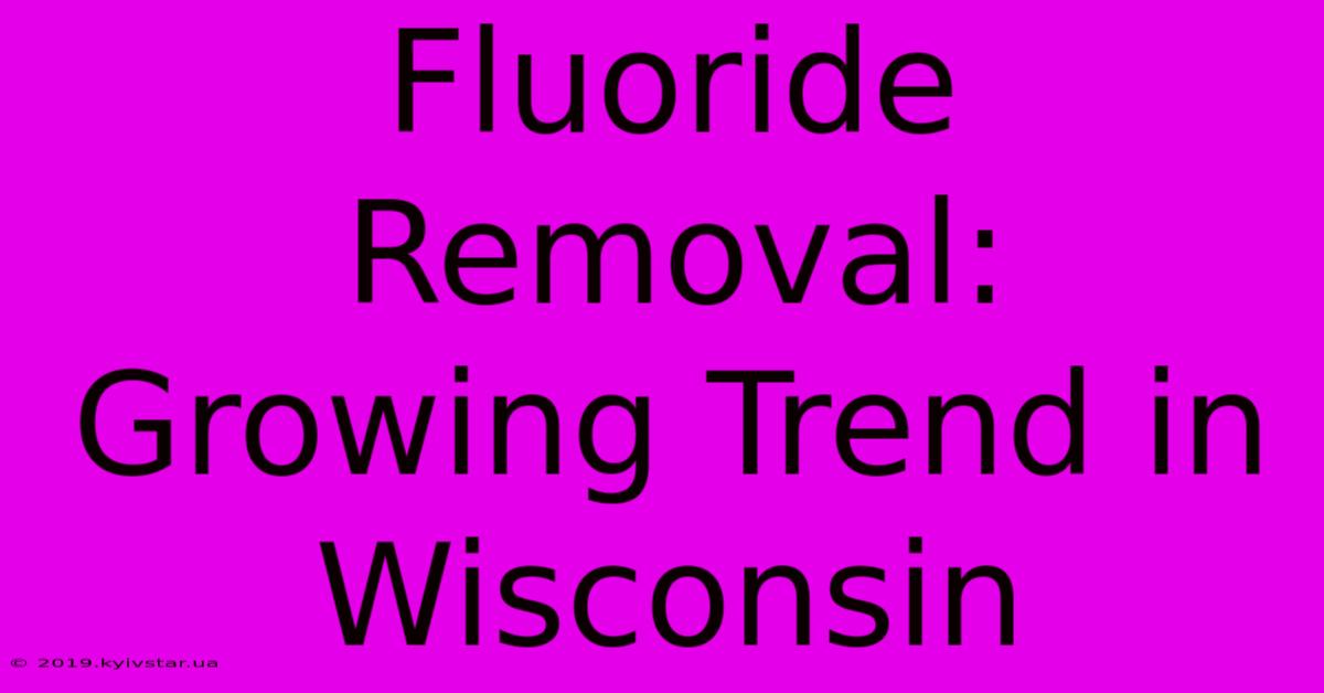 Fluoride Removal: Growing Trend In Wisconsin