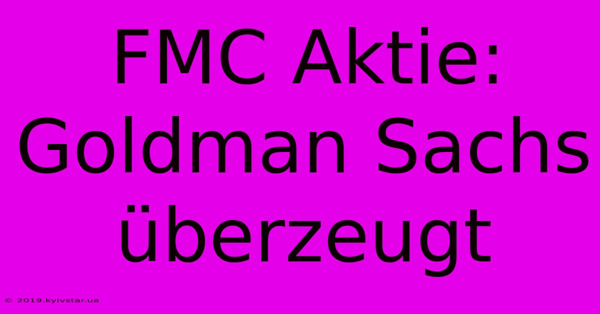 FMC Aktie: Goldman Sachs Überzeugt