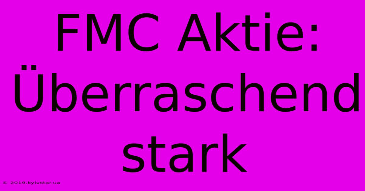 FMC Aktie:  Überraschend Stark