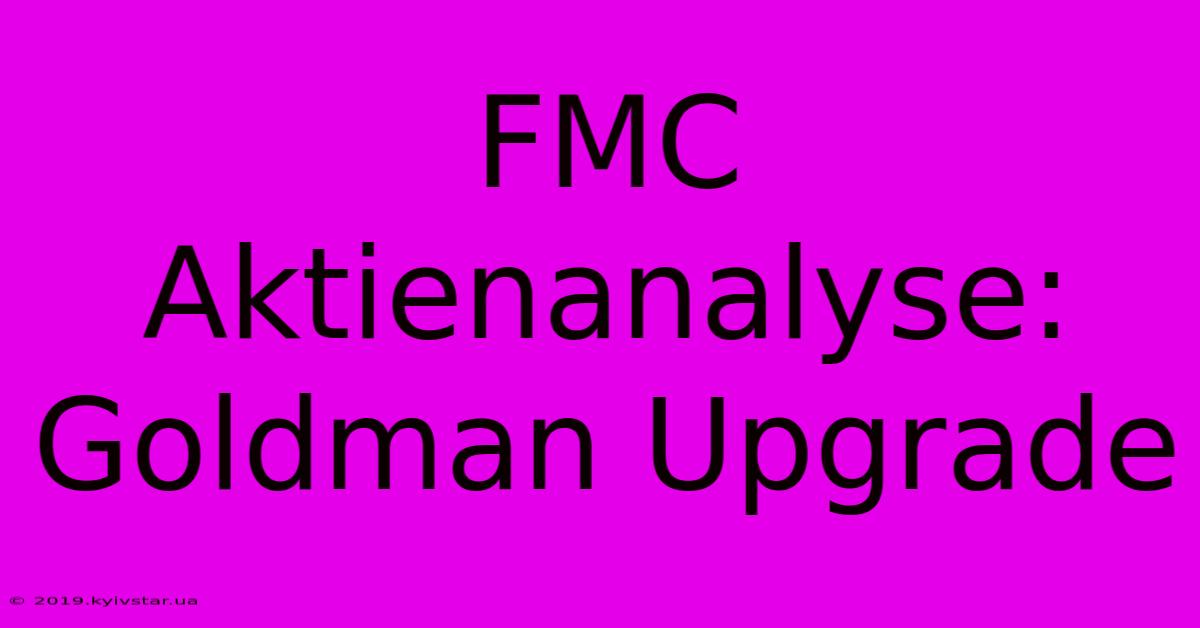 FMC Aktienanalyse: Goldman Upgrade