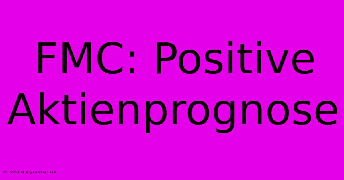 FMC: Positive Aktienprognose