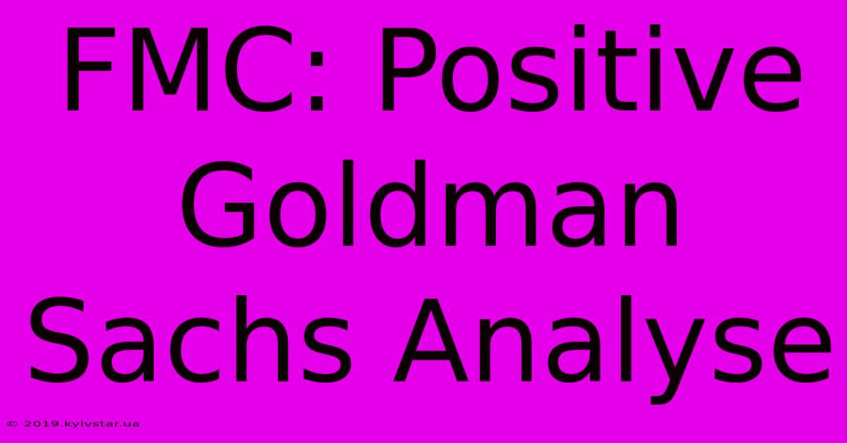 FMC: Positive Goldman Sachs Analyse