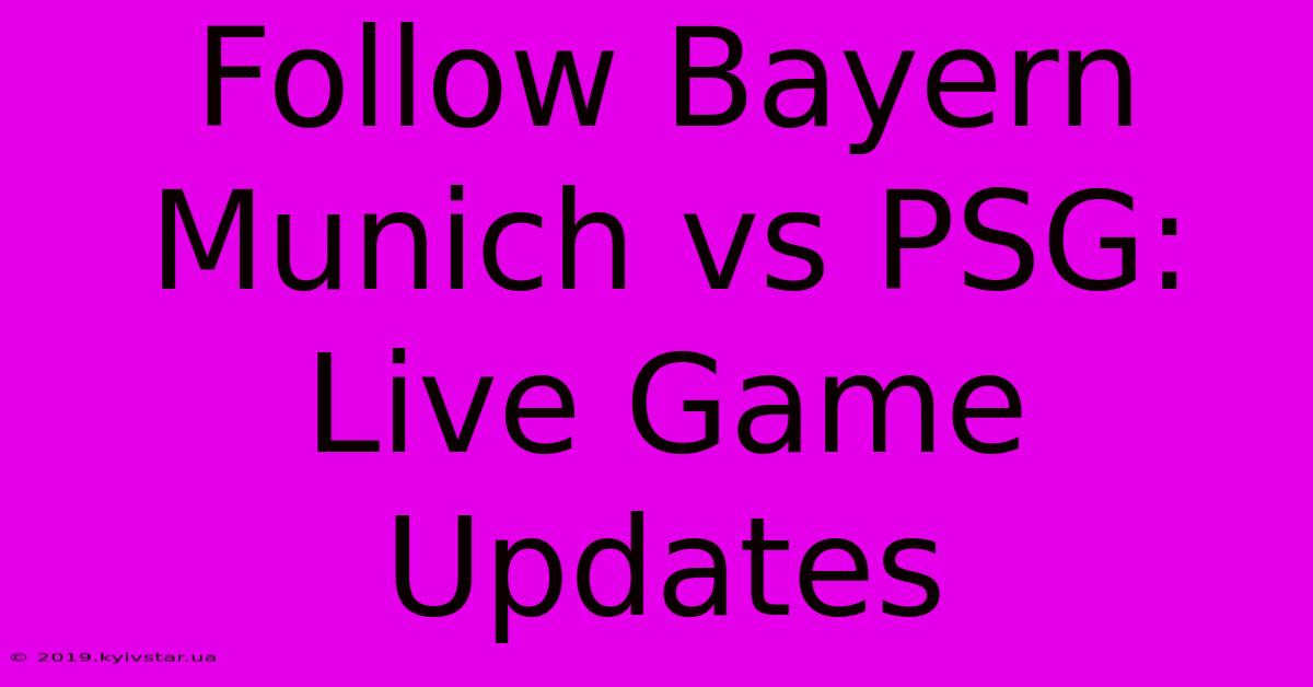 Follow Bayern Munich Vs PSG: Live Game Updates