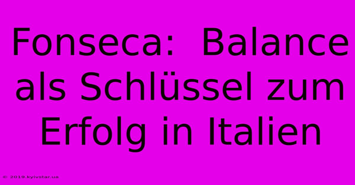 Fonseca:  Balance Als Schlüssel Zum Erfolg In Italien