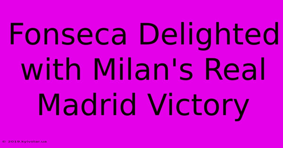 Fonseca Delighted With Milan's Real Madrid Victory