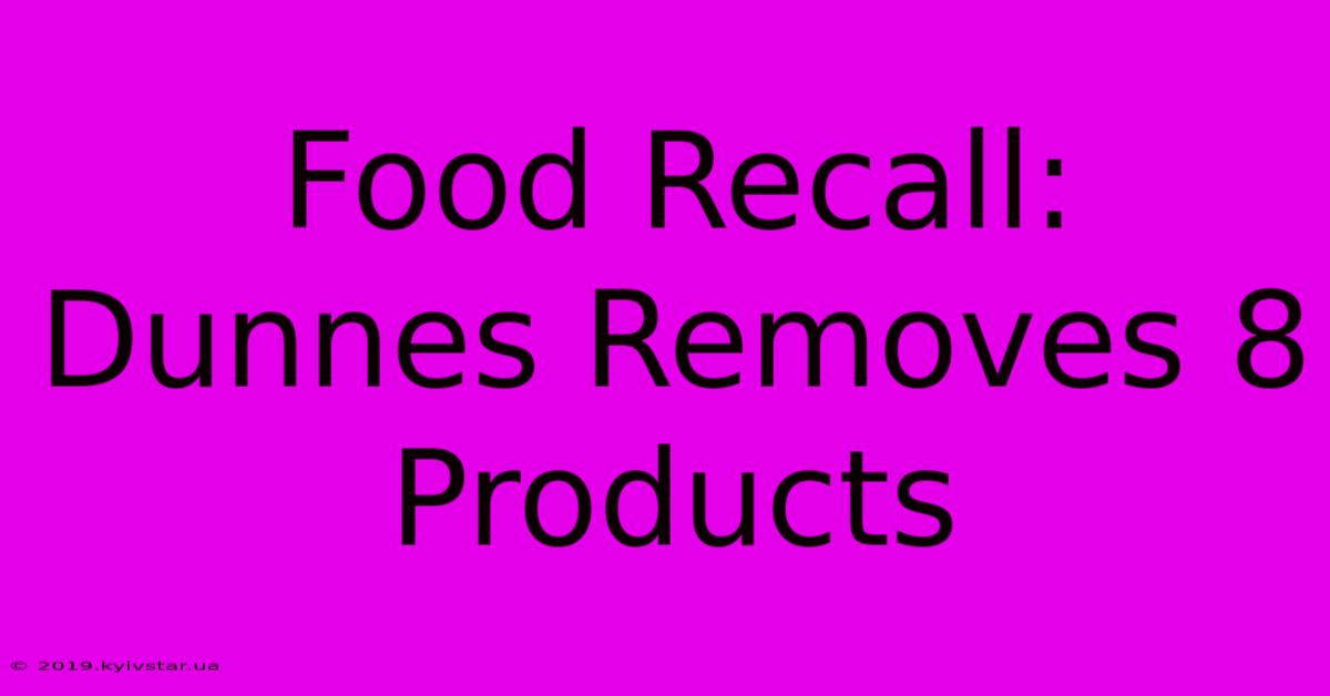 Food Recall: Dunnes Removes 8 Products