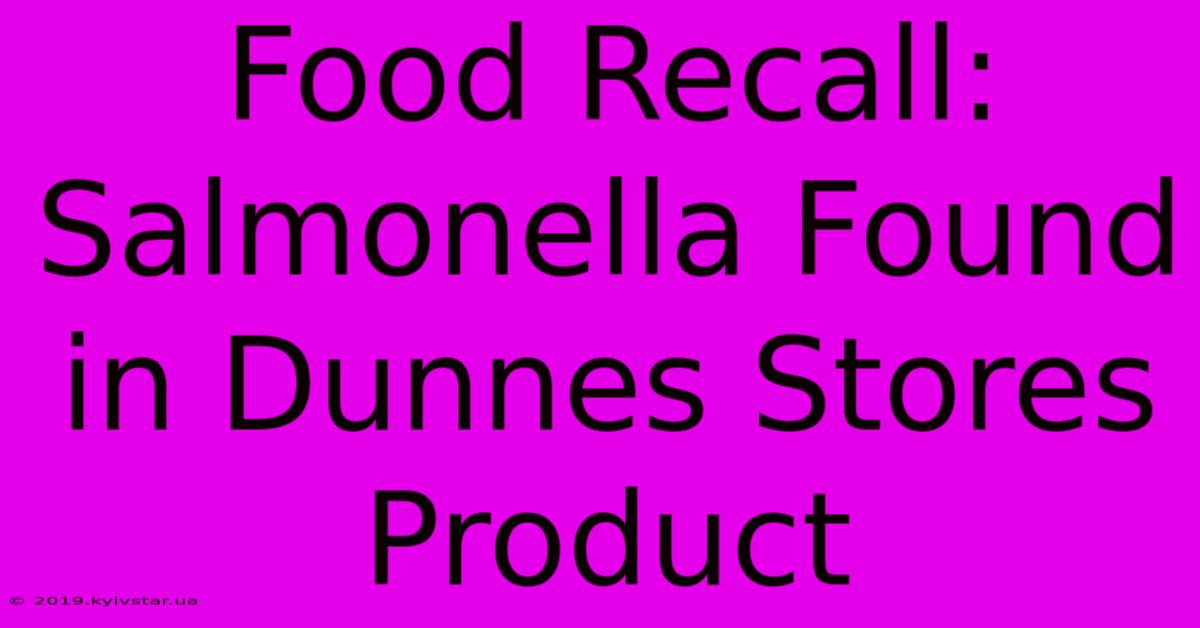 Food Recall: Salmonella Found In Dunnes Stores Product