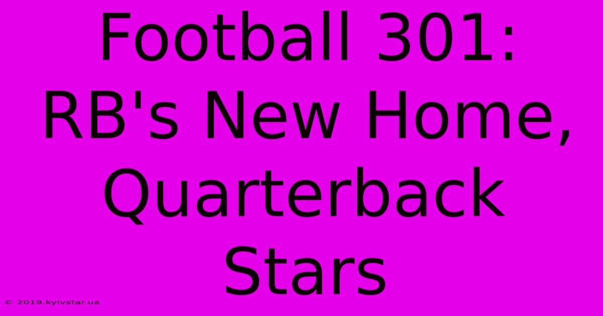 Football 301:  RB's New Home, Quarterback Stars