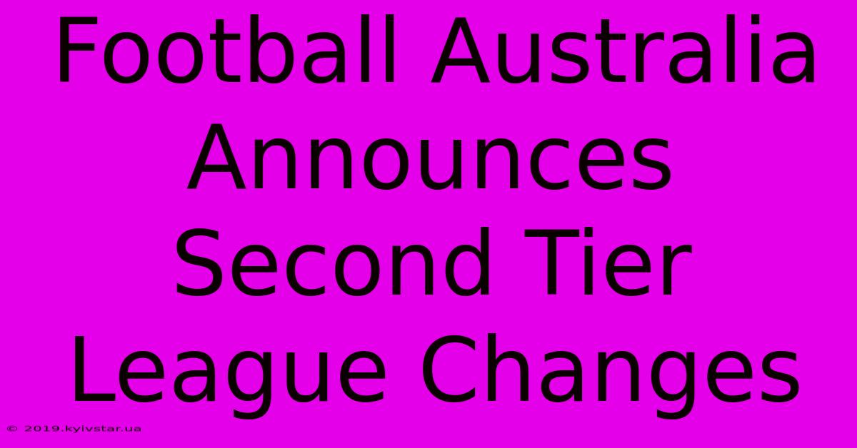 Football Australia Announces Second Tier League Changes