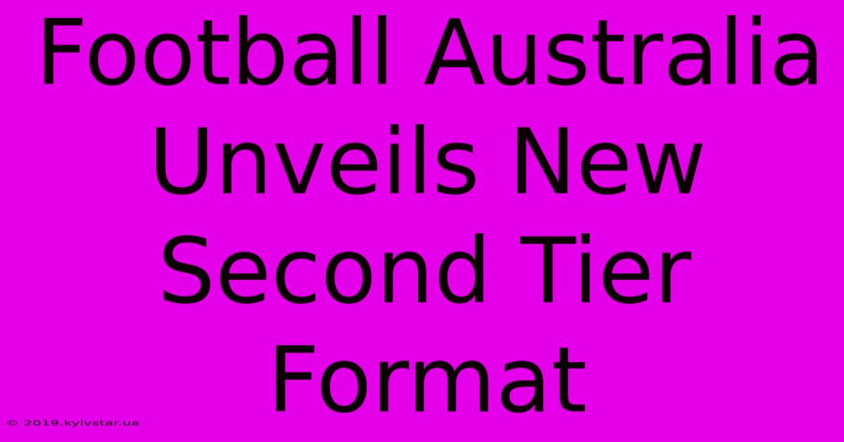 Football Australia Unveils New Second Tier Format