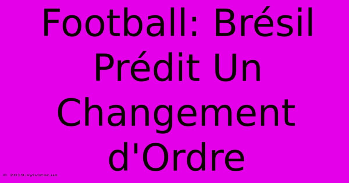 Football: Brésil Prédit Un Changement D'Ordre 