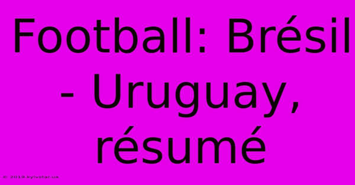 Football: Brésil - Uruguay, Résumé