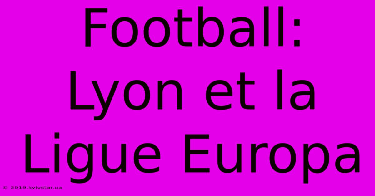 Football: Lyon Et La Ligue Europa