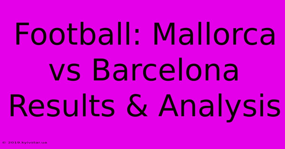 Football: Mallorca Vs Barcelona Results & Analysis