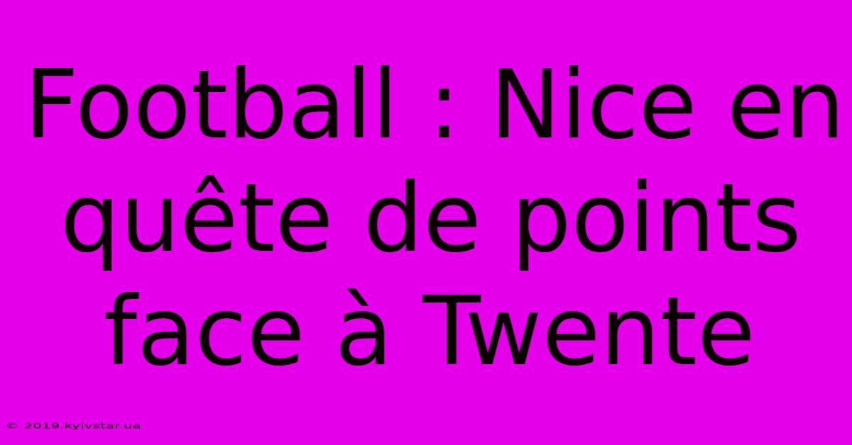 Football : Nice En Quête De Points Face À Twente 