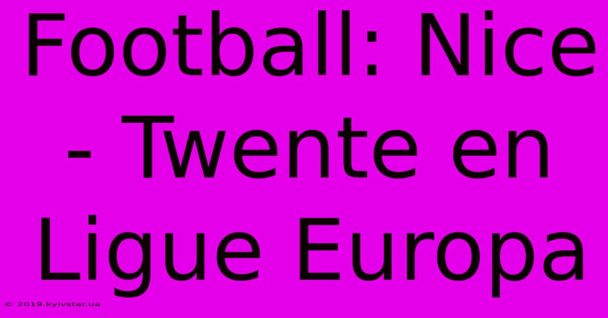 Football: Nice - Twente En Ligue Europa