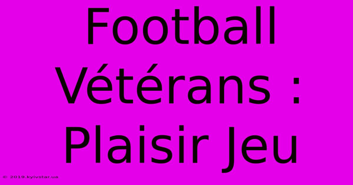 Football Vétérans : Plaisir Jeu