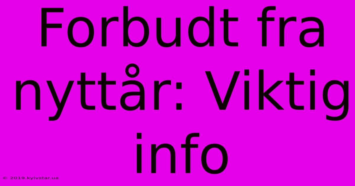 Forbudt Fra Nyttår: Viktig Info