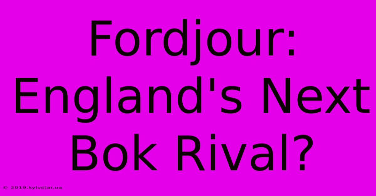 Fordjour: England's Next Bok Rival?