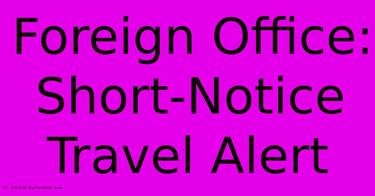 Foreign Office: Short-Notice Travel Alert