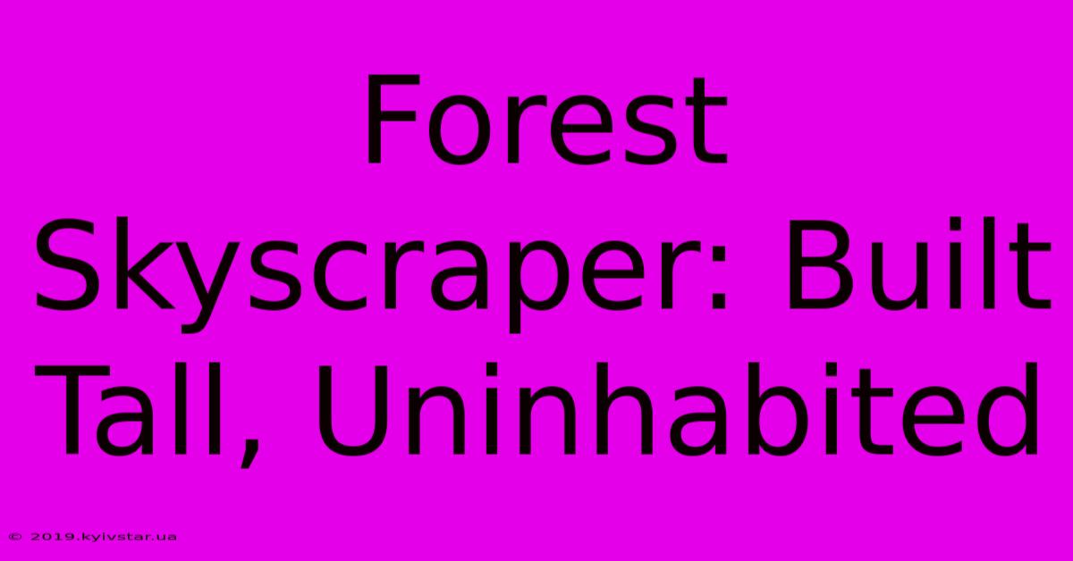 Forest Skyscraper: Built Tall, Uninhabited