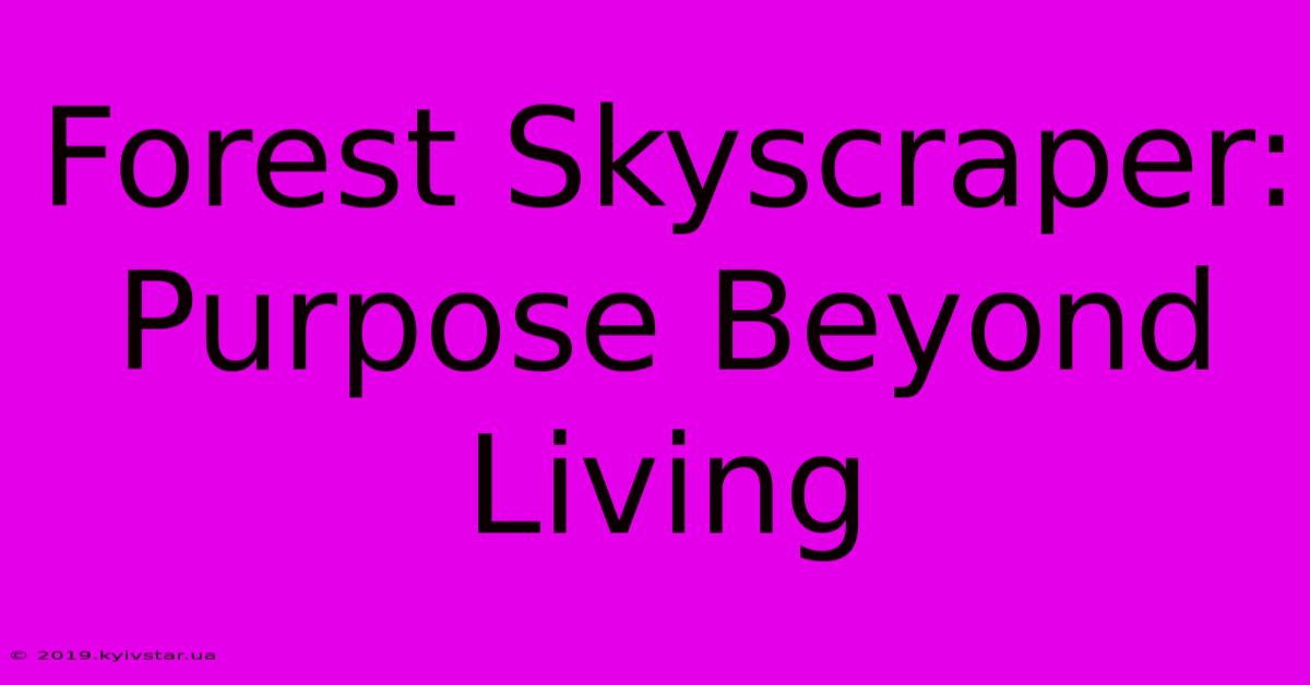 Forest Skyscraper: Purpose Beyond Living 