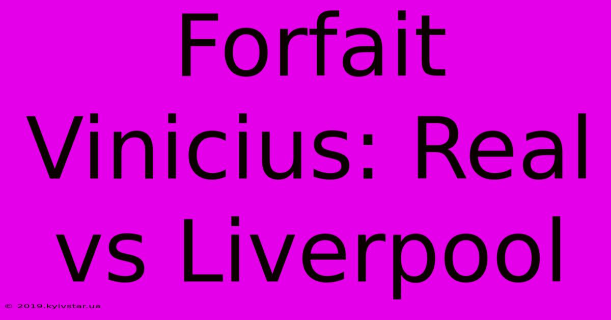 Forfait Vinicius: Real Vs Liverpool