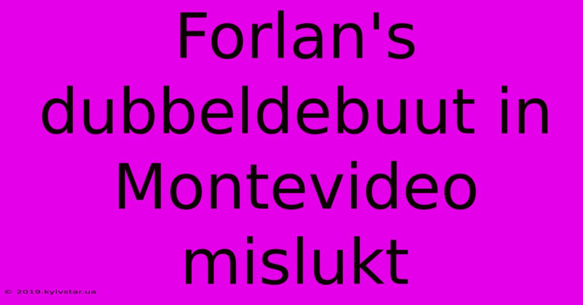 Forlan's Dubbeldebuut In Montevideo Mislukt 