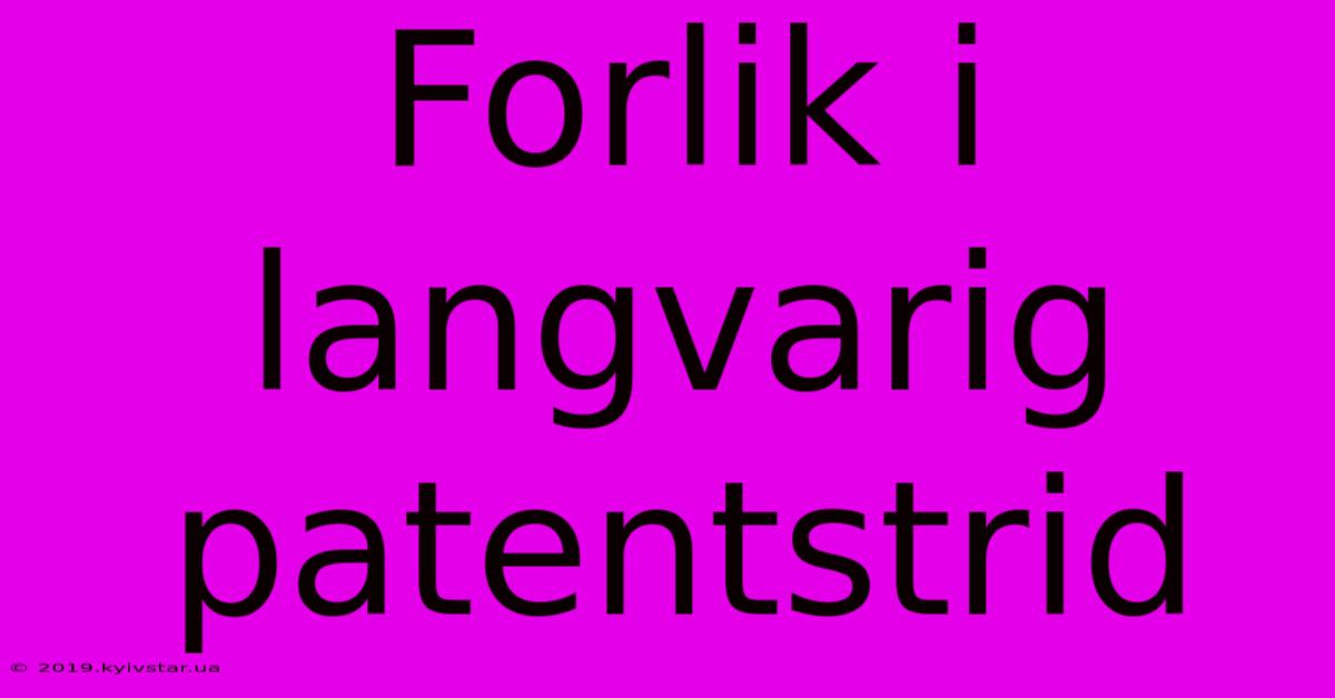 Forlik I Langvarig Patentstrid