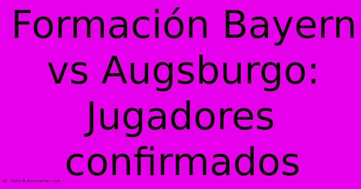 Formación Bayern Vs Augsburgo: Jugadores Confirmados