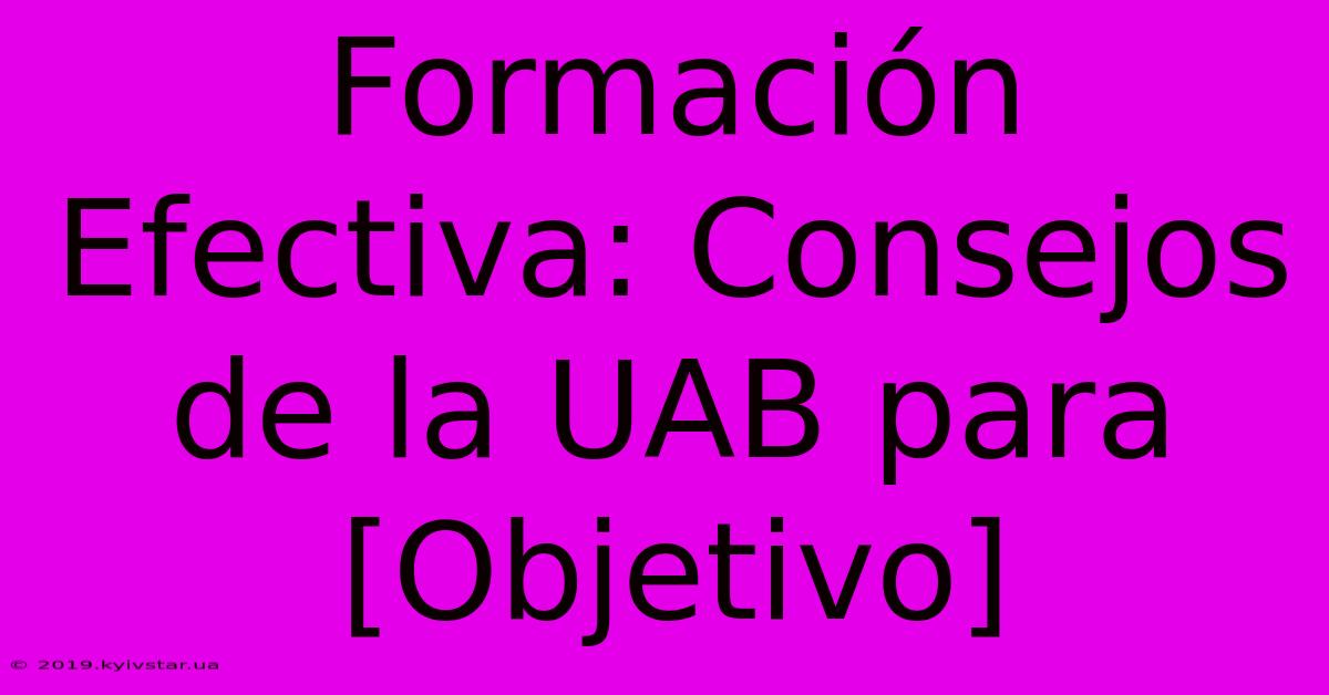 Formación Efectiva: Consejos De La UAB Para [Objetivo]