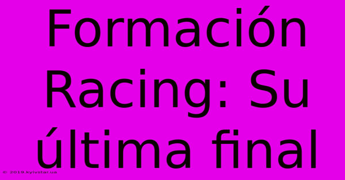 Formación Racing: Su Última Final