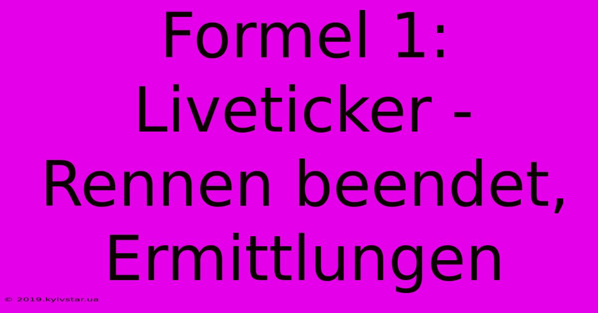 Formel 1: Liveticker - Rennen Beendet, Ermittlungen