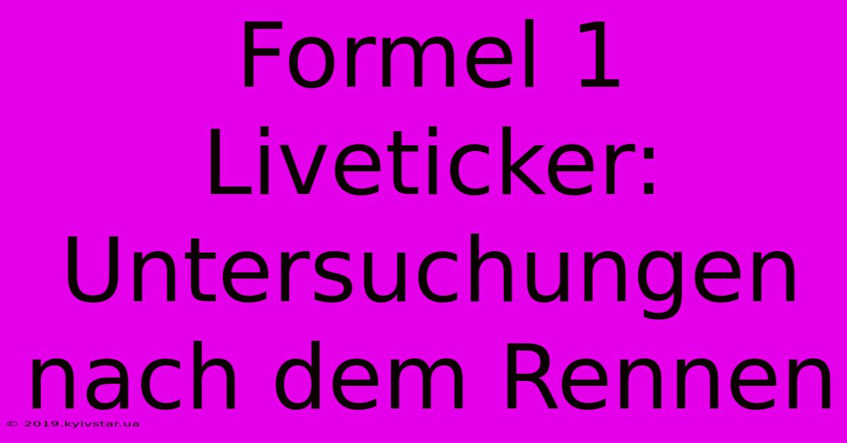 Formel 1 Liveticker: Untersuchungen Nach Dem Rennen