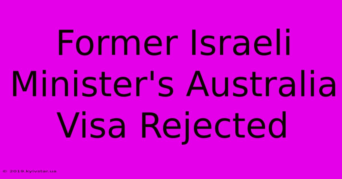 Former Israeli Minister's Australia Visa Rejected