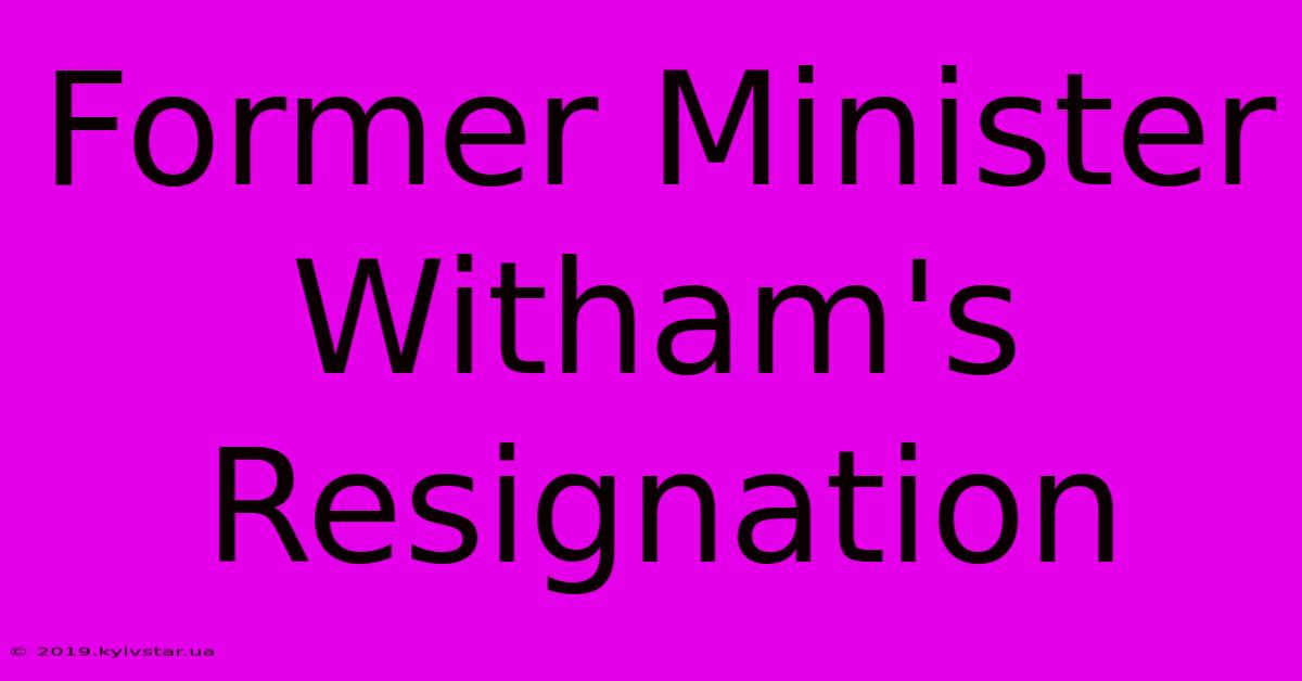 Former Minister Witham's Resignation