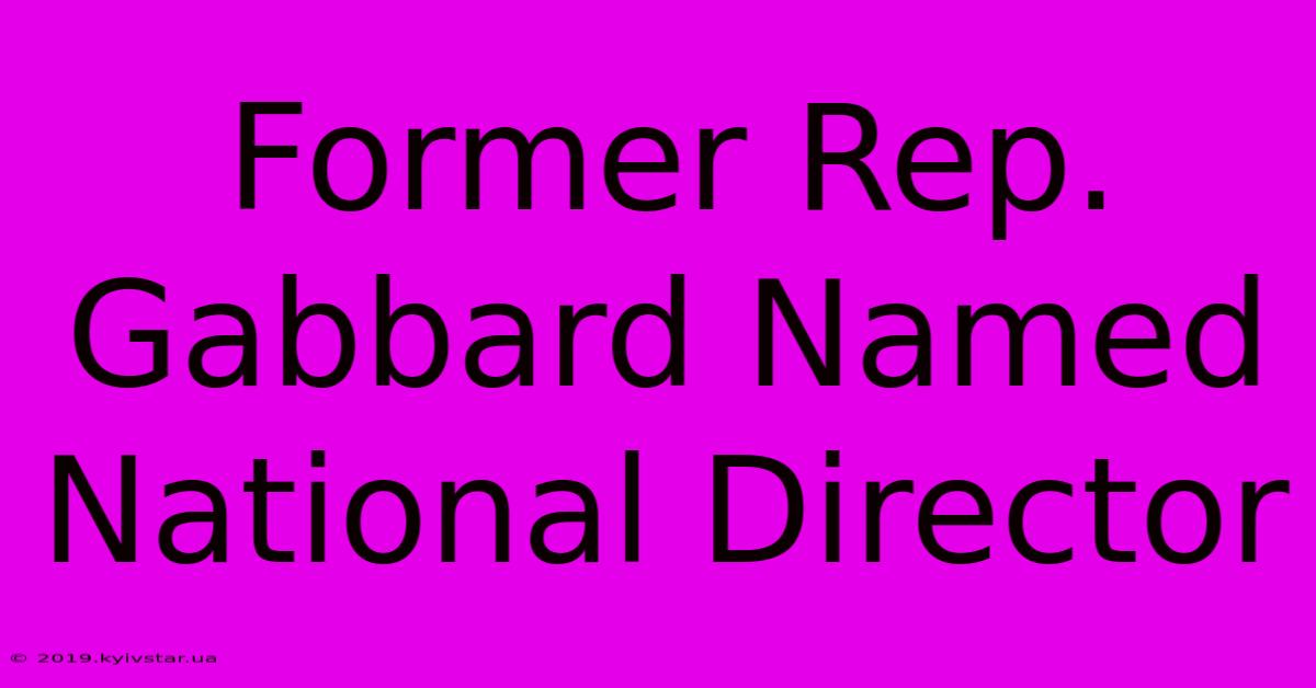 Former Rep. Gabbard Named National Director