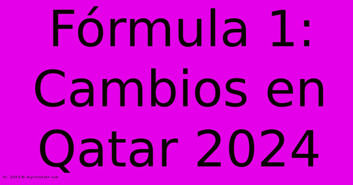 Fórmula 1: Cambios En Qatar 2024