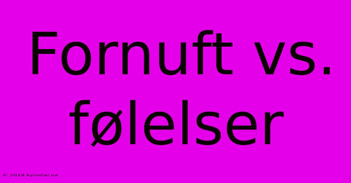 Fornuft Vs. Følelser