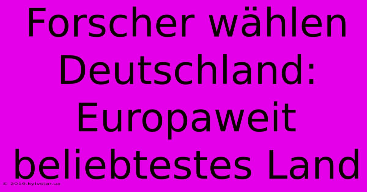 Forscher Wählen Deutschland: Europaweit Beliebtestes Land