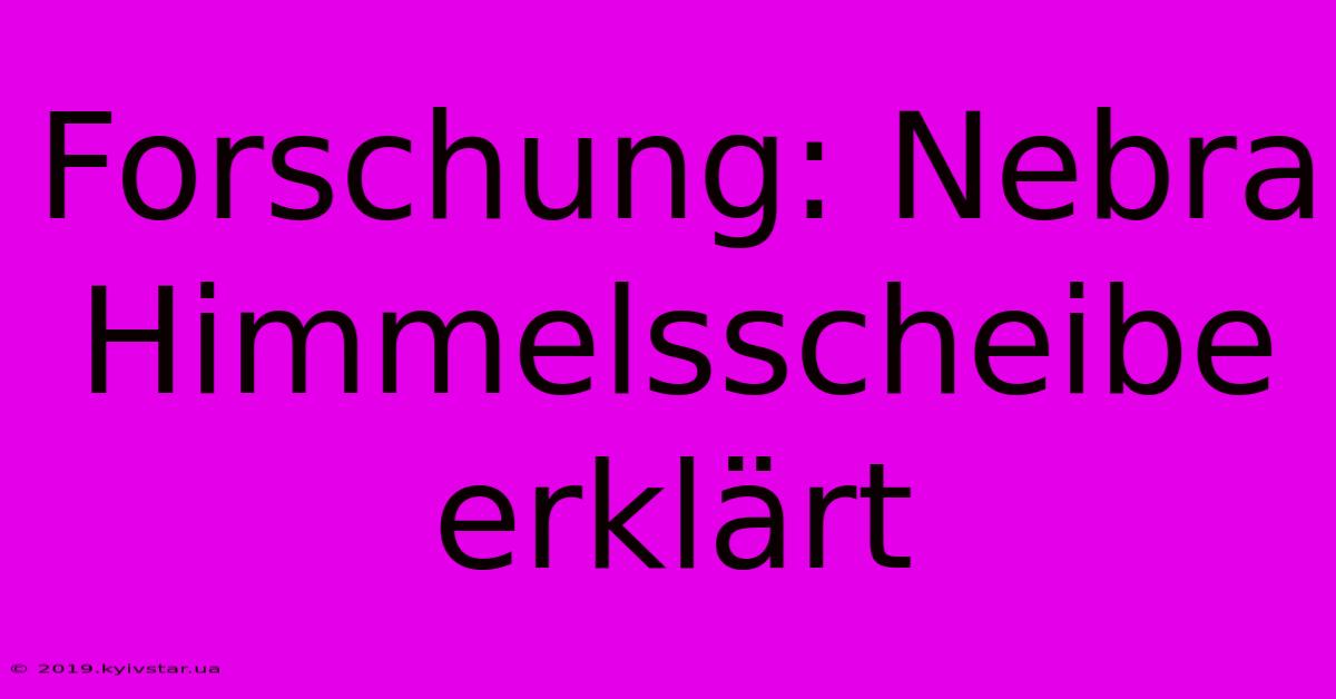 Forschung: Nebra Himmelsscheibe Erklärt