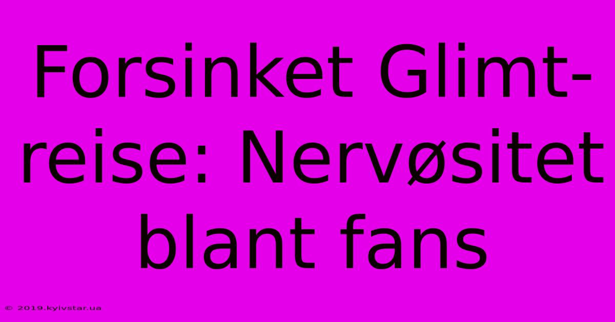 Forsinket Glimt-reise: Nervøsitet Blant Fans