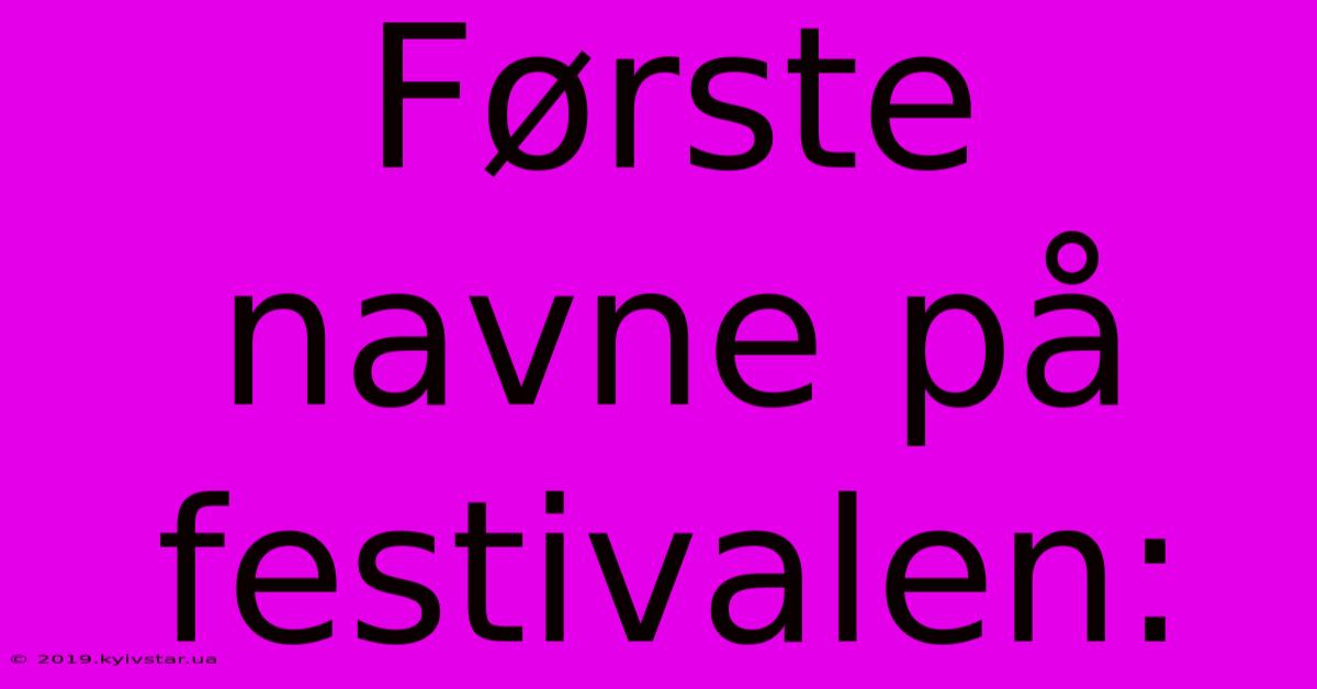 Første Navne På Festivalen: