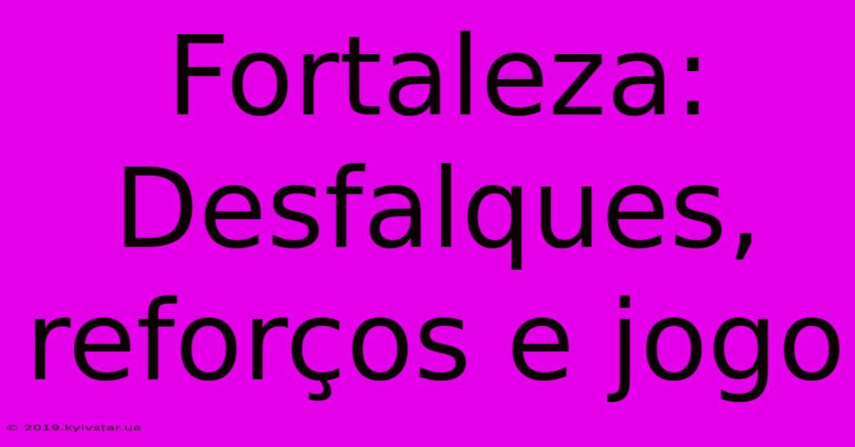 Fortaleza: Desfalques, Reforços E Jogo