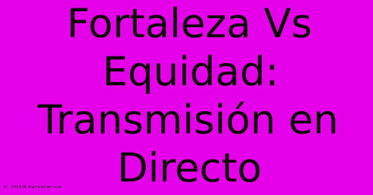 Fortaleza Vs Equidad: Transmisión En Directo