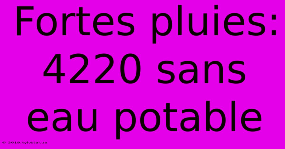 Fortes Pluies: 4220 Sans Eau Potable