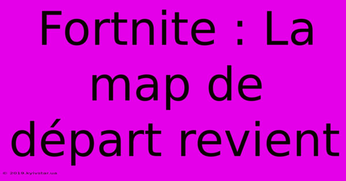 Fortnite : La Map De Départ Revient