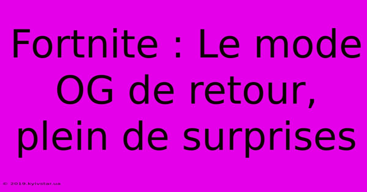 Fortnite : Le Mode OG De Retour, Plein De Surprises