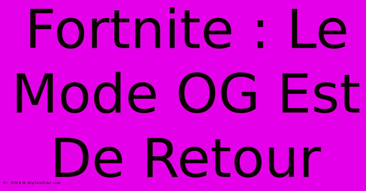 Fortnite : Le Mode OG Est De Retour