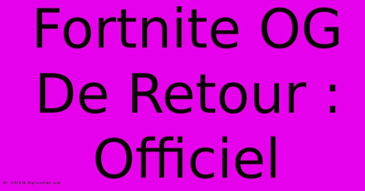 Fortnite OG De Retour : Officiel